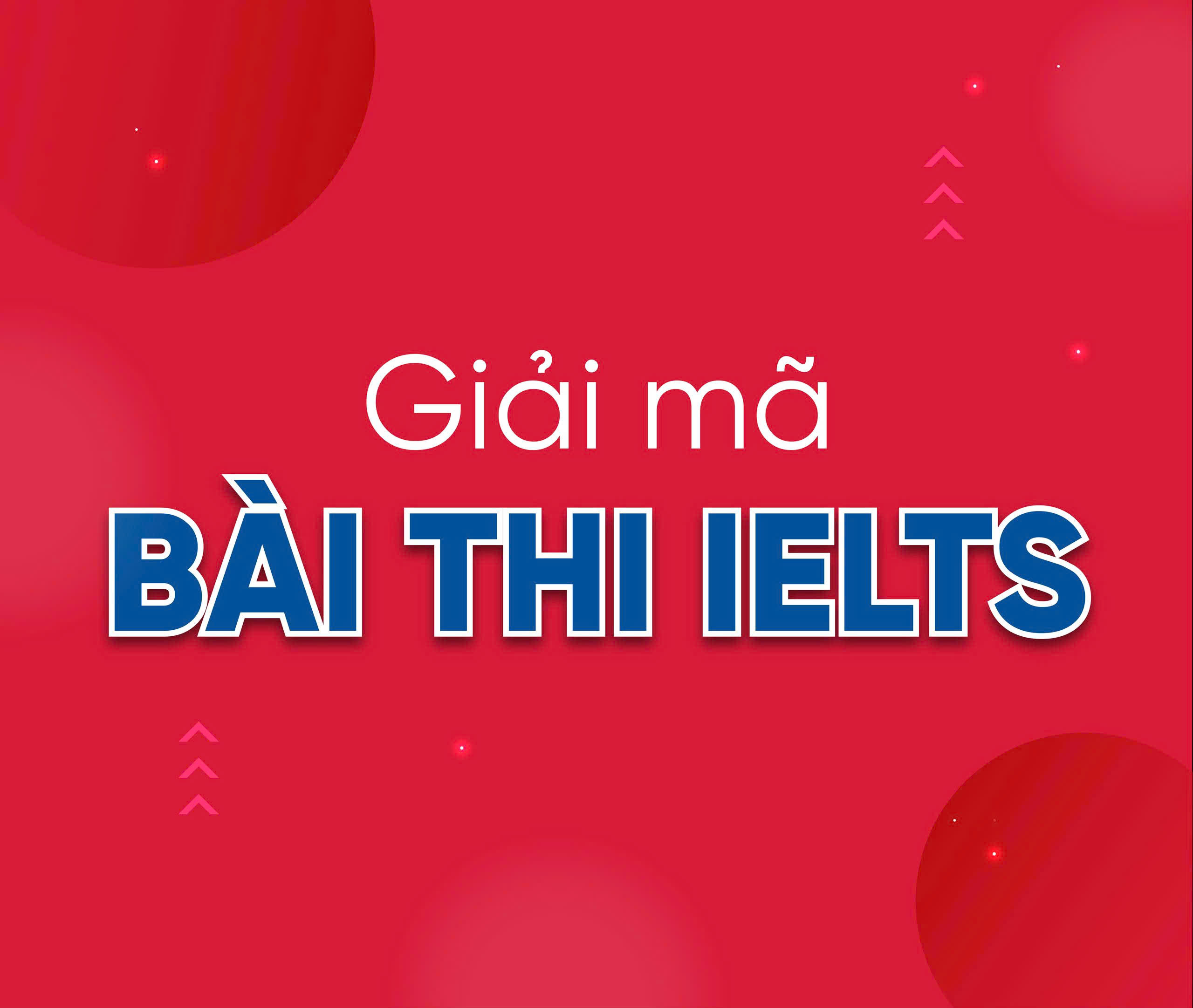 GIẢI MÃ BÀI THI IELTS