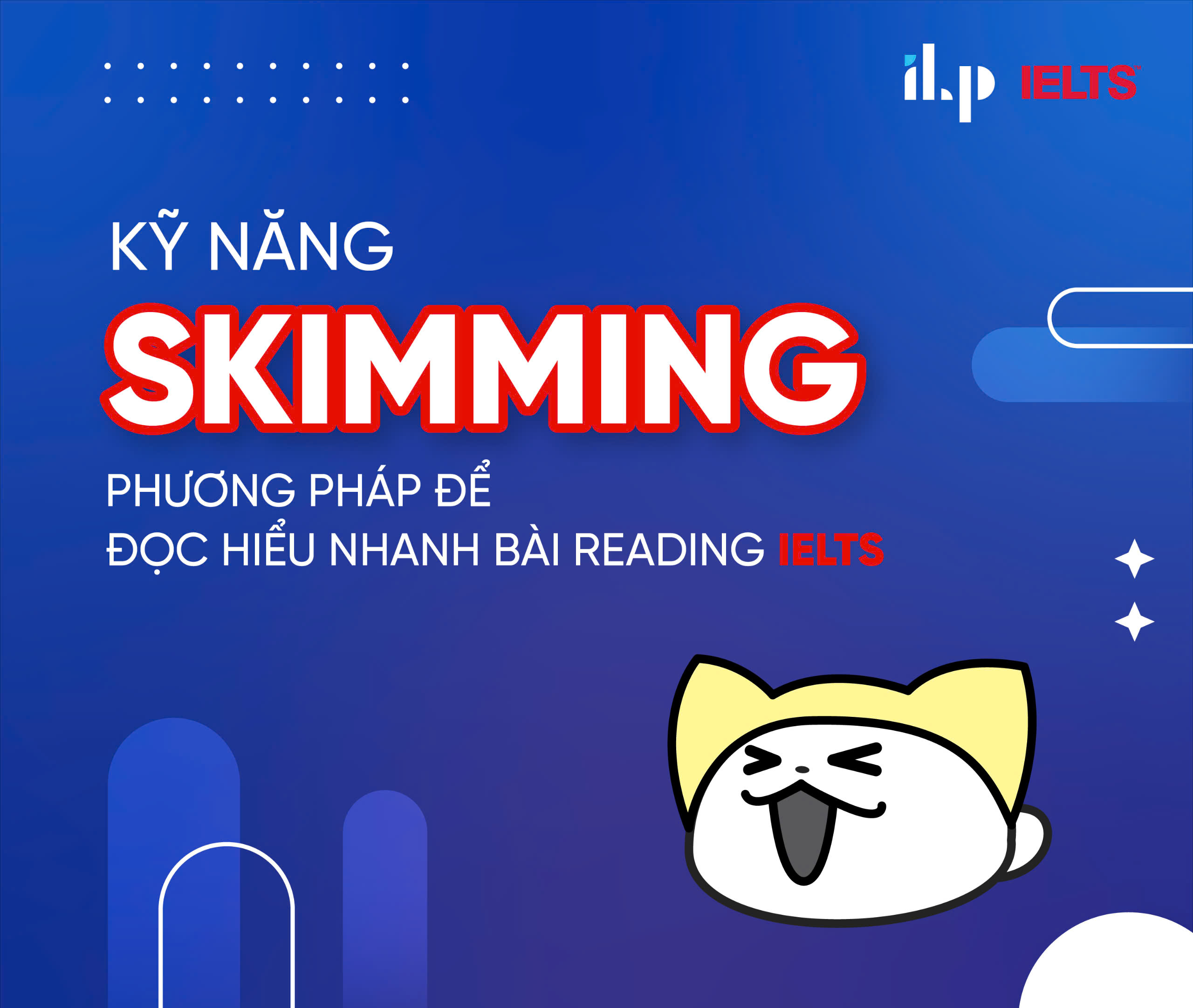 KỸ NĂNG SKIMMING: PHƯƠNG PHÁP ĐỂ ĐỌC HIỂU NHANH BÀI READING IELTS
