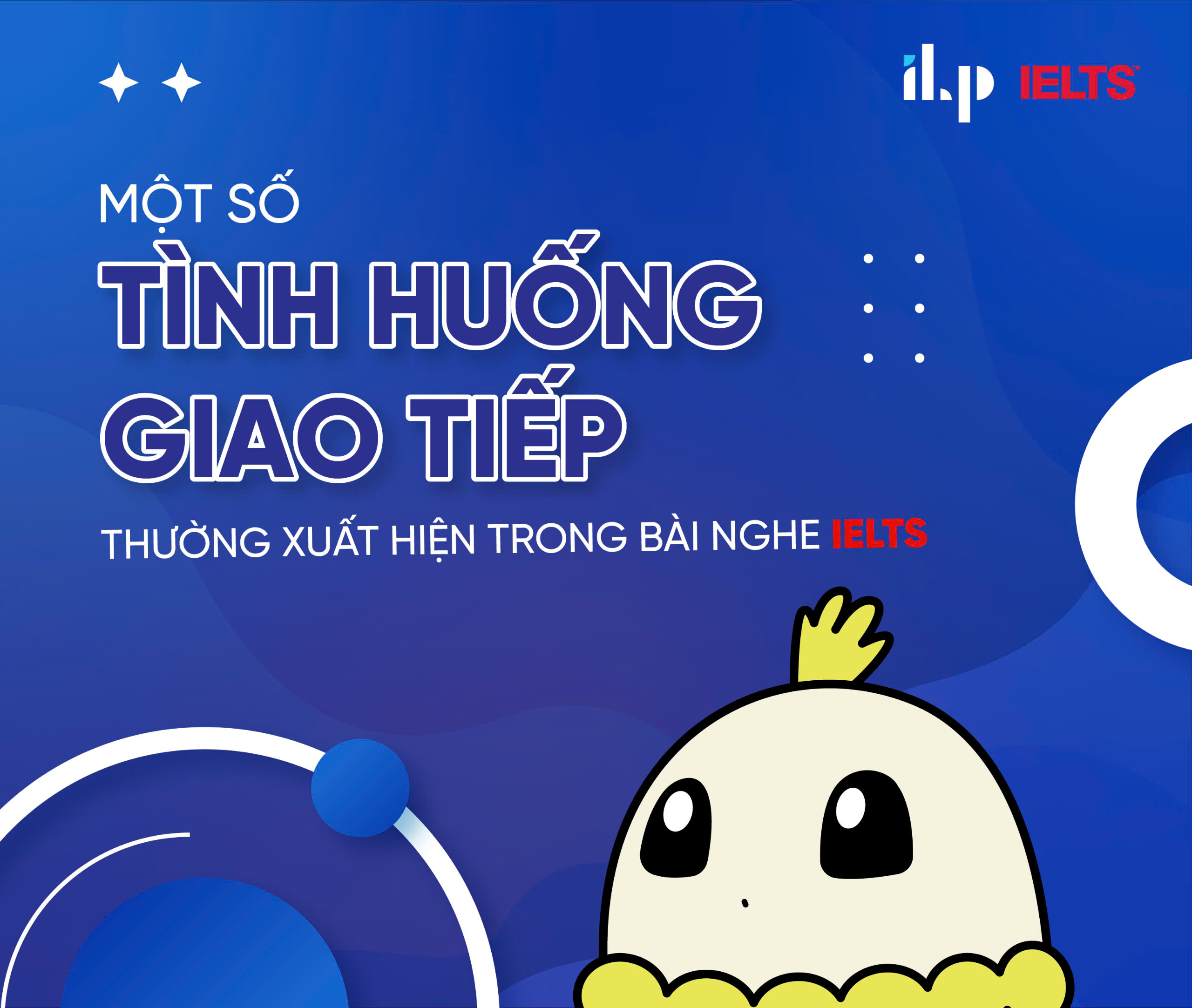 MỘT SỐ TÌNH HUỐNG GIAO TIẾP THƯỜNG XUẤT HIỆN TRONG BÀI NGHE IELTS