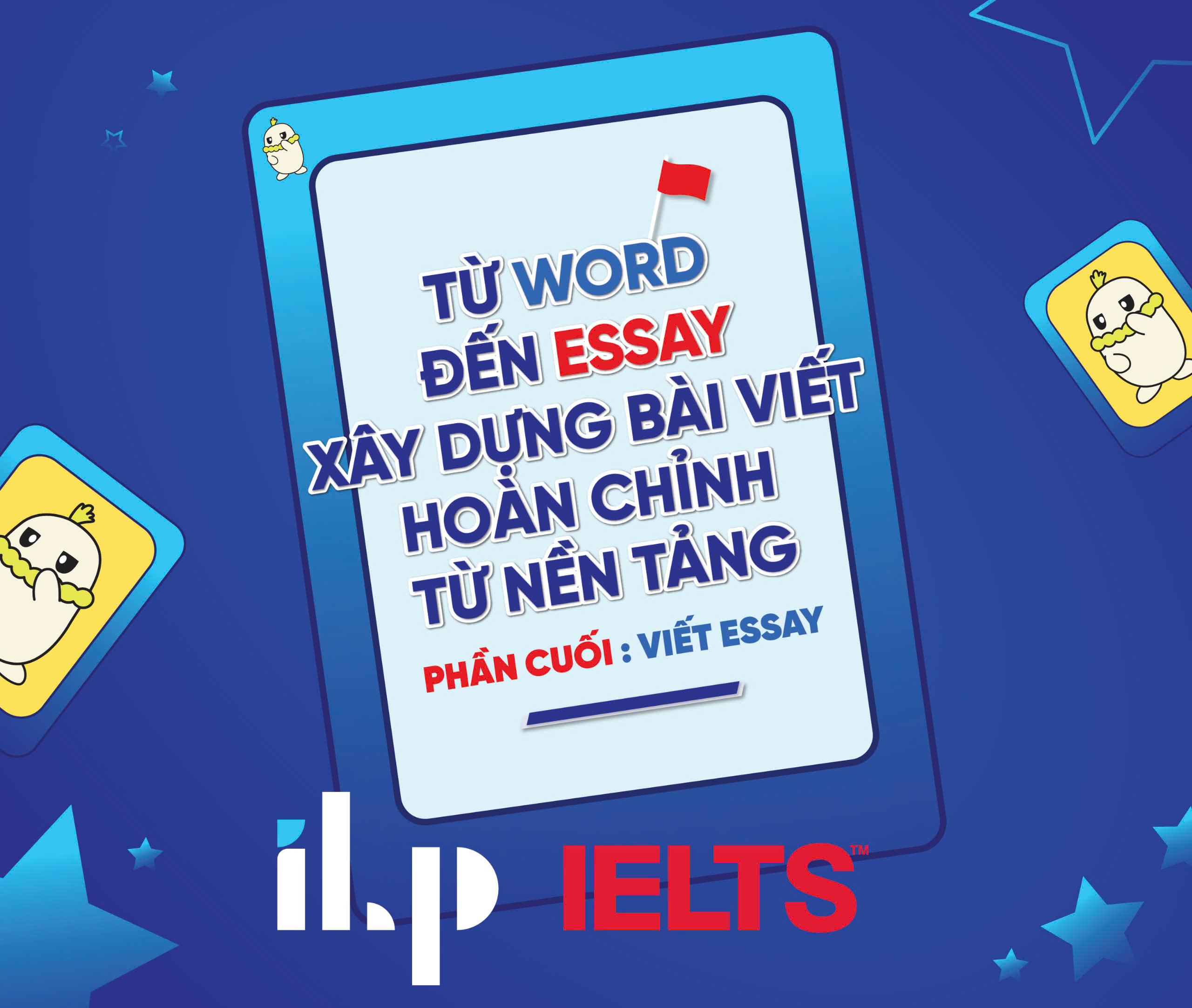 TỪ WORD ĐẾN ESSAY – XÂY DỰNG BÀI VIẾT HOÀN CHỈNH TỪ NỀN TẢNG – PHẦN CUỐI: VIẾT ESSAY