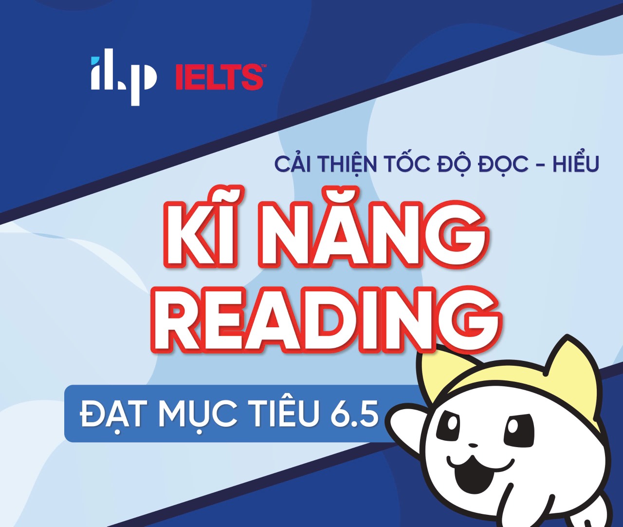 CHIẾN LƯỢC CẢI THIỆN TỐC ĐỘ ĐỌC – HIỂU ĐẠT MỤC TIÊU BAND 6.5 KỸ NĂNG READING