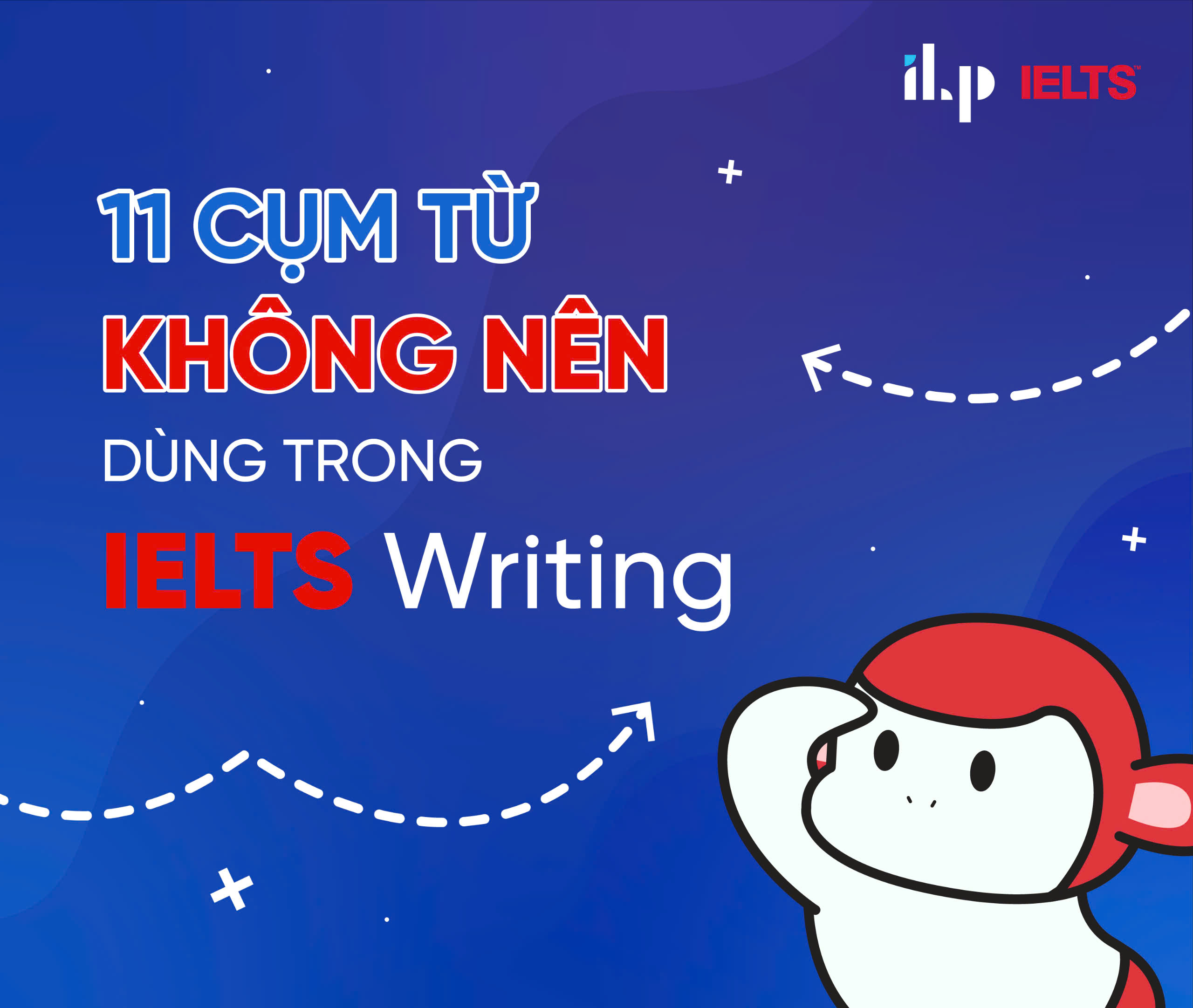 11 CỤM TỪ KHÔNG NÊN DÙNG TRONG IELTS WRITING