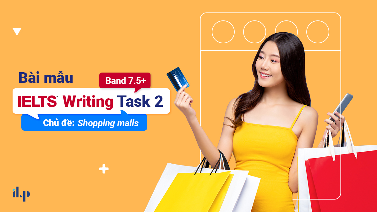 Bài mẫu IELTS Writing Task 2 band 7.5+ Chủ đề Shopping malls 2 ilp