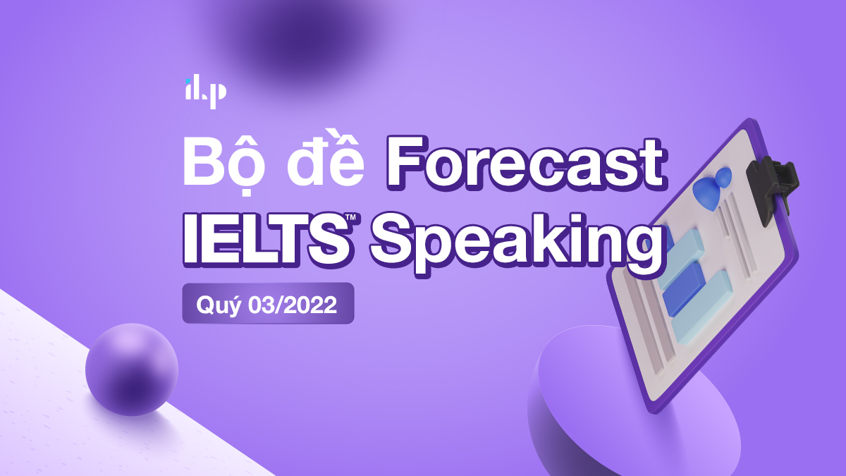 đề ielts speaking forecast quý 3 ilp