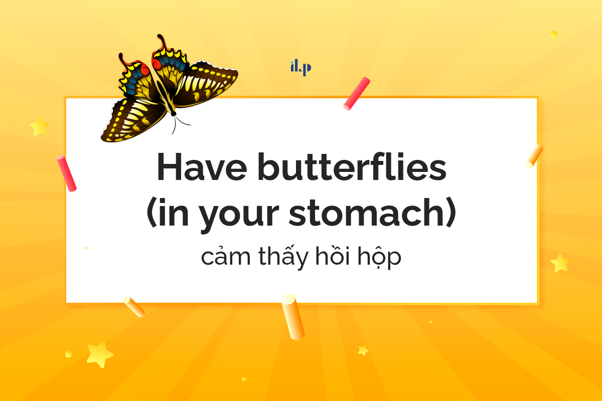 Have butterflies (in your stomach) - idioms miêu tả cảm xúc 1