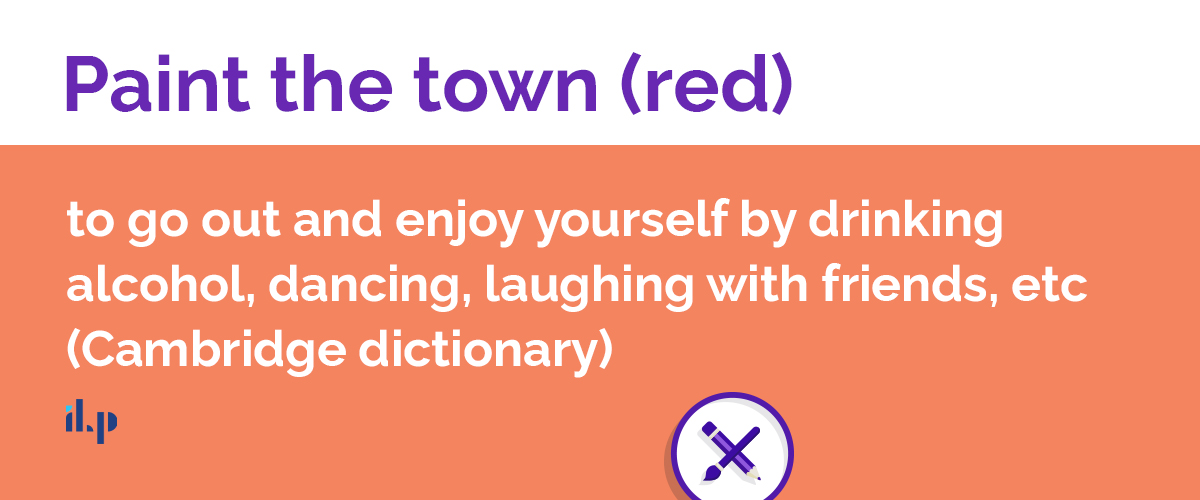 Paint the town (red) - idioms thông dụng 1