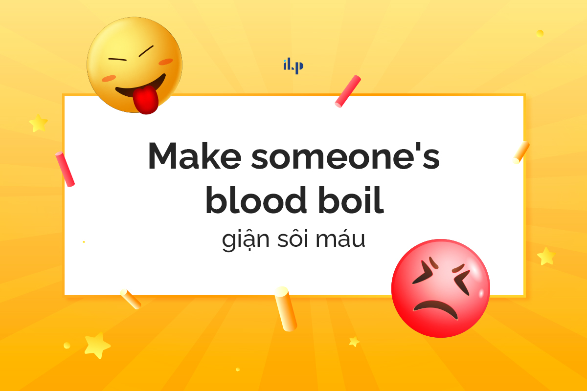 Make someone's blood boil - idioms miêu tả cảm xúc 1