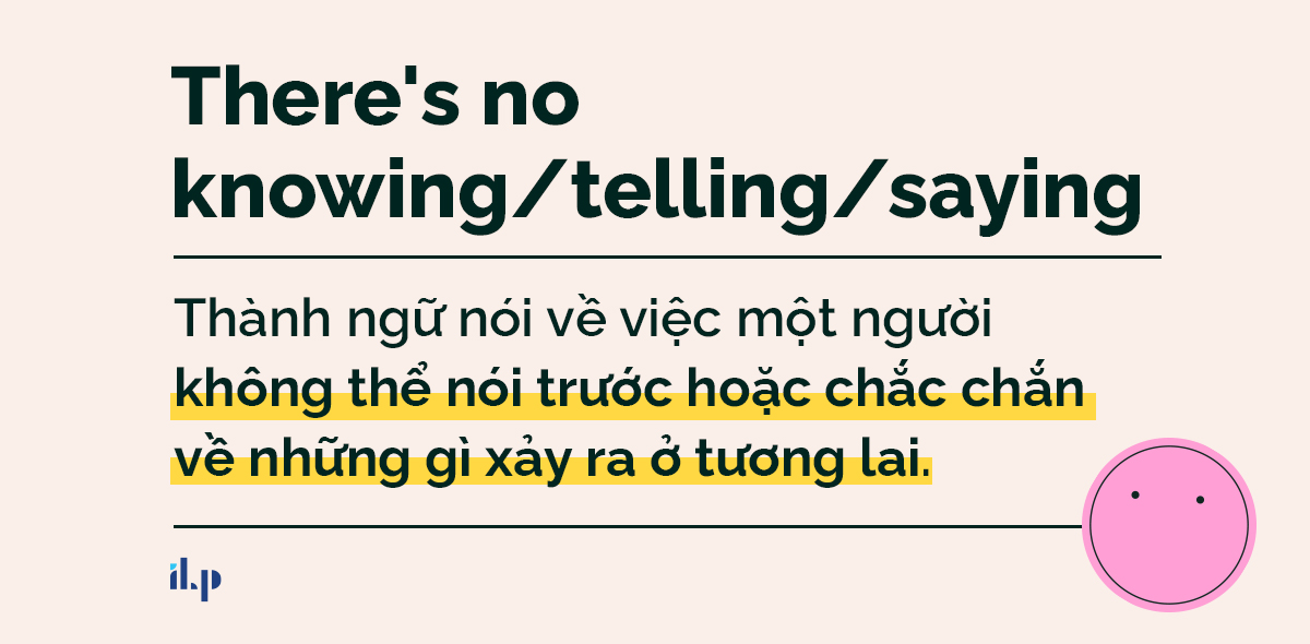 there's no knowing - idioms về knowledge 1