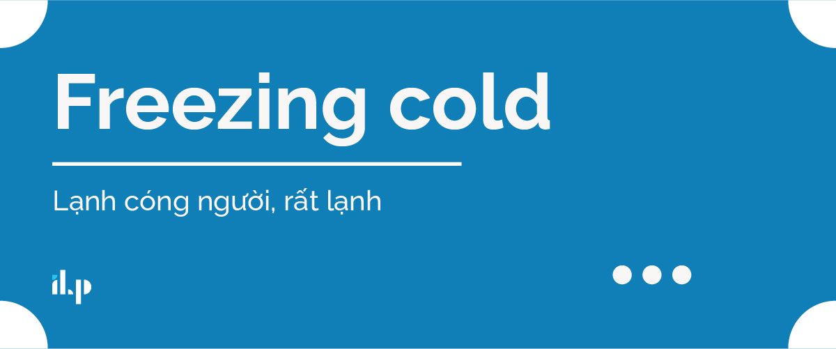 freezing cold - collocations chủ đề thời tiết 1