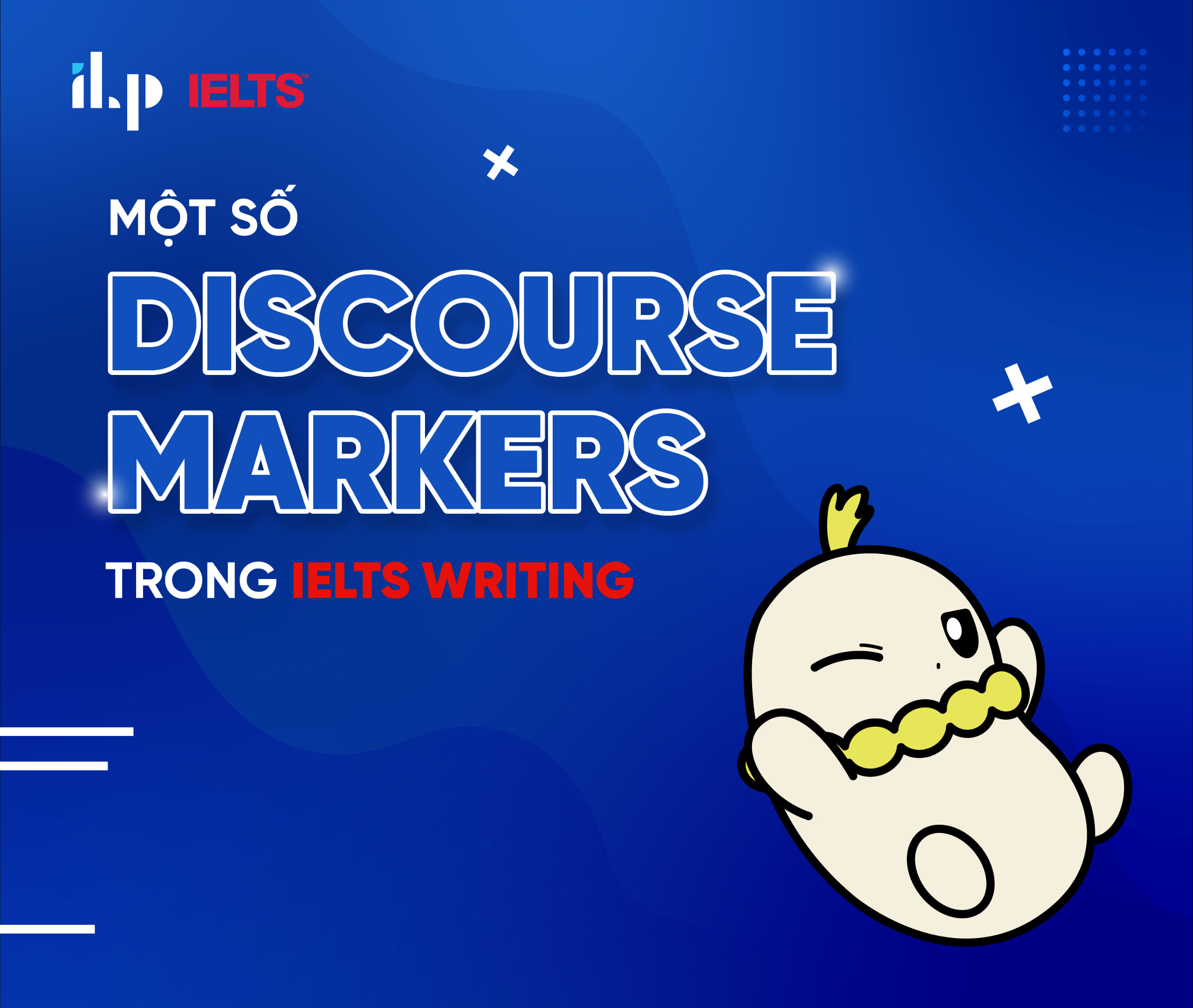 MỘT SỐ DISCOURSE MARKERS PHỔ BIẾN TRONG IELTS WRITING