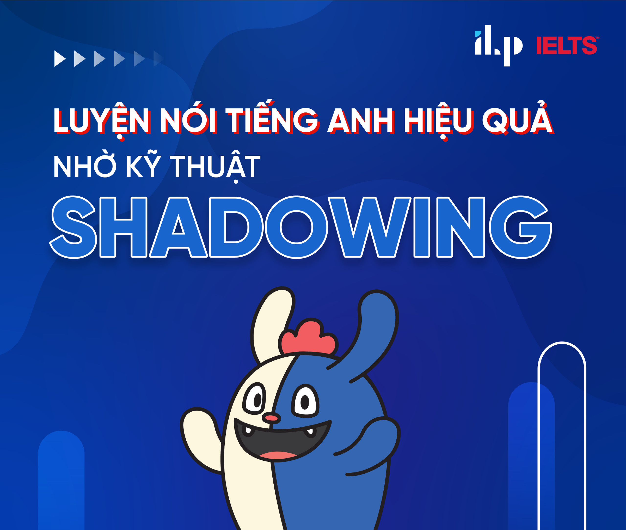 LUYỆN NÓI TIẾNG ANH HIỆU QUẢ NHỜ KỸ THUẬT SHADOWING