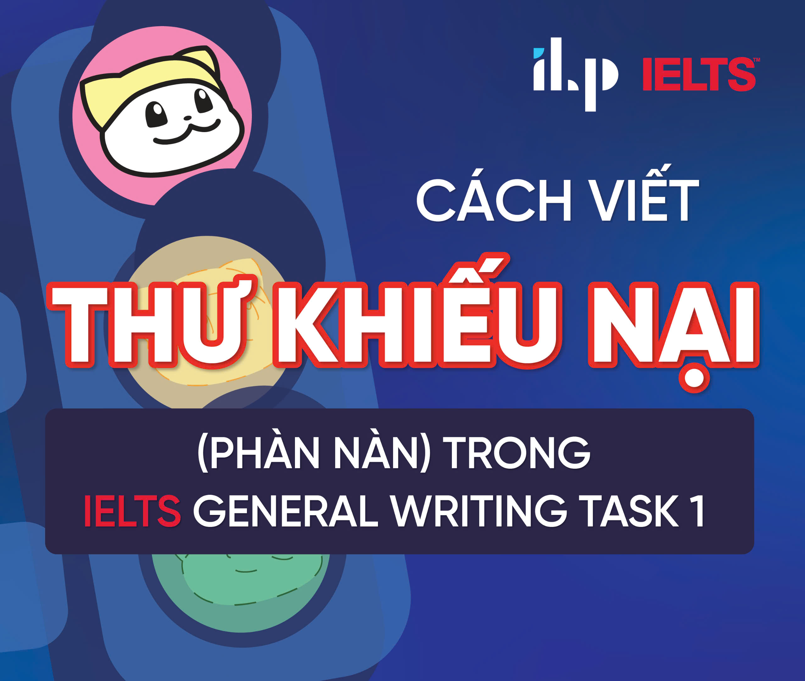 CÁCH VIẾT MỘT LÁ THƯ KHIẾU NẠI (PHÀN NÀN) TRONG IELTS GENERAL TRAINING WRITING TASK 1