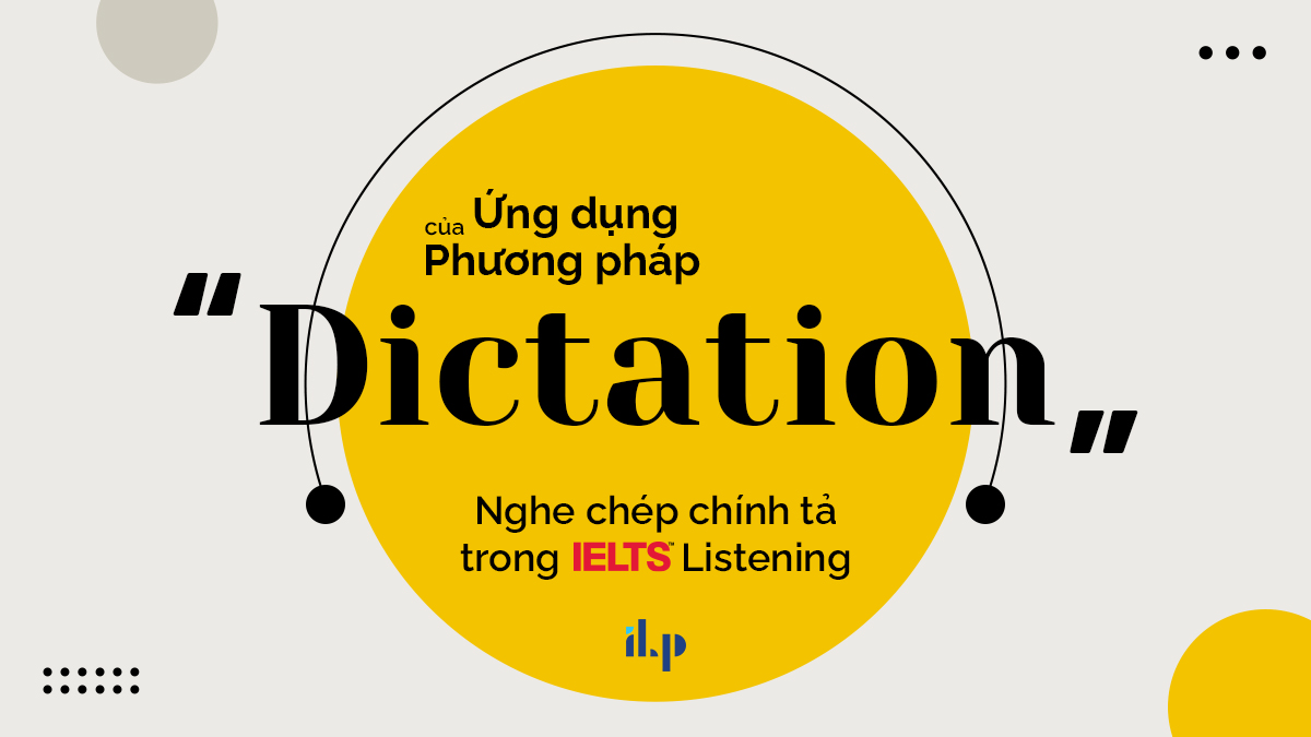ứng dụng phương pháp dictation - nghe chép chính tả để cải thiện listening ielts 1