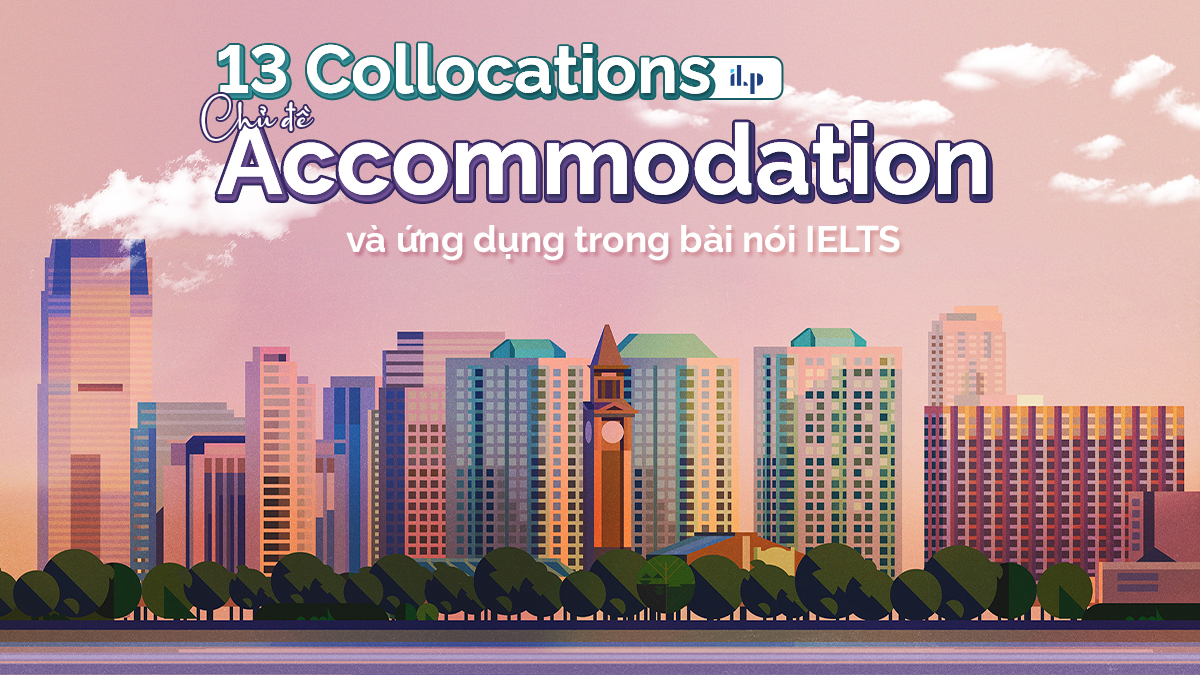 13 collocations chủ đề Accomodation và ứng dụng trong bài nói IELTS 1