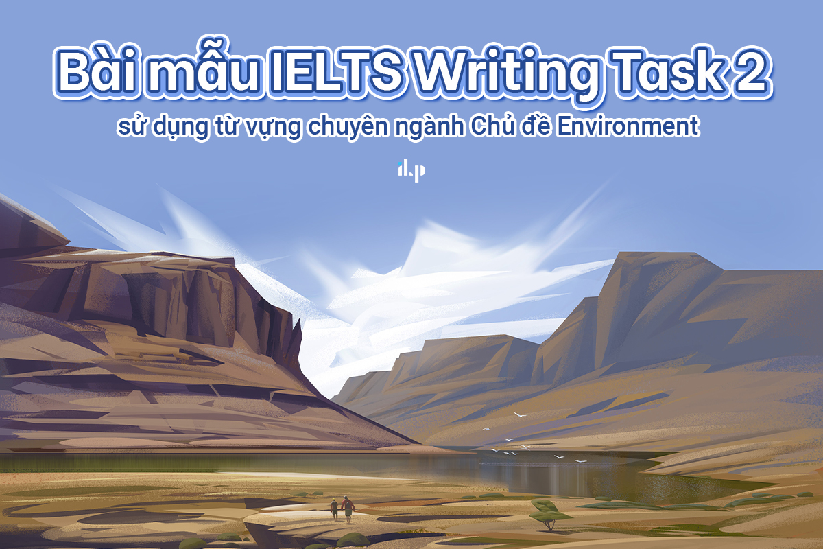 bài mẫu writing task 2 - dùng từ vựng chuyên ngành environment ilp