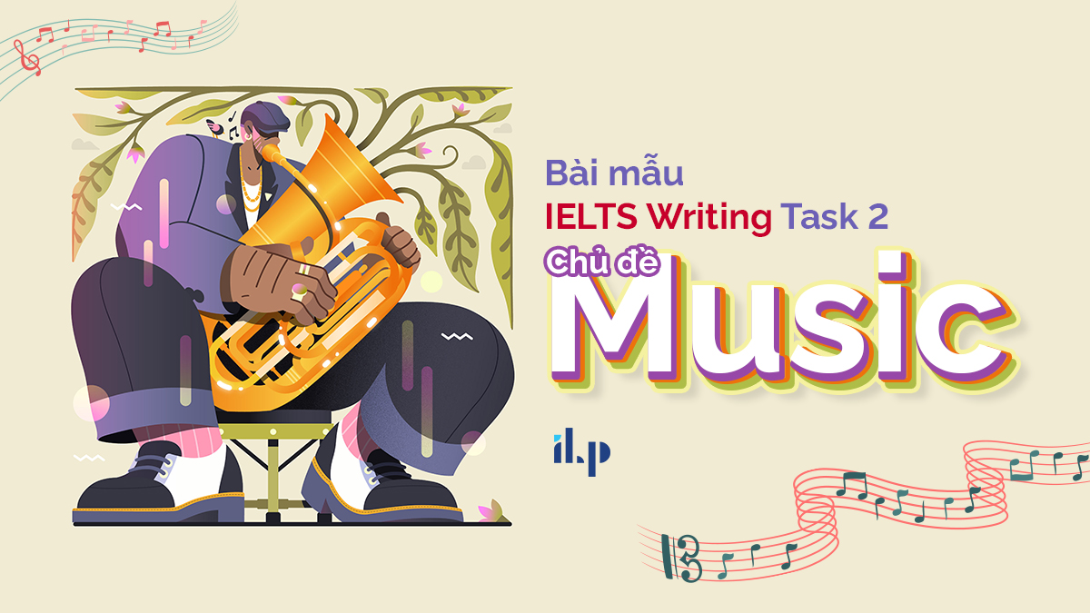 BÀI MẪU WRITING TASK 2: MUSIC IS A GOOD WAY OF BRINGING PEOPLE OF DIFFERENT CULTURES