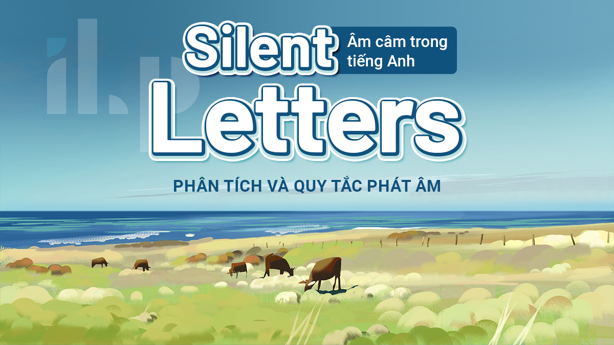 Silent letters - âm câm trong tiếng Anh: Phân tích và quy tắc phát âm ilp