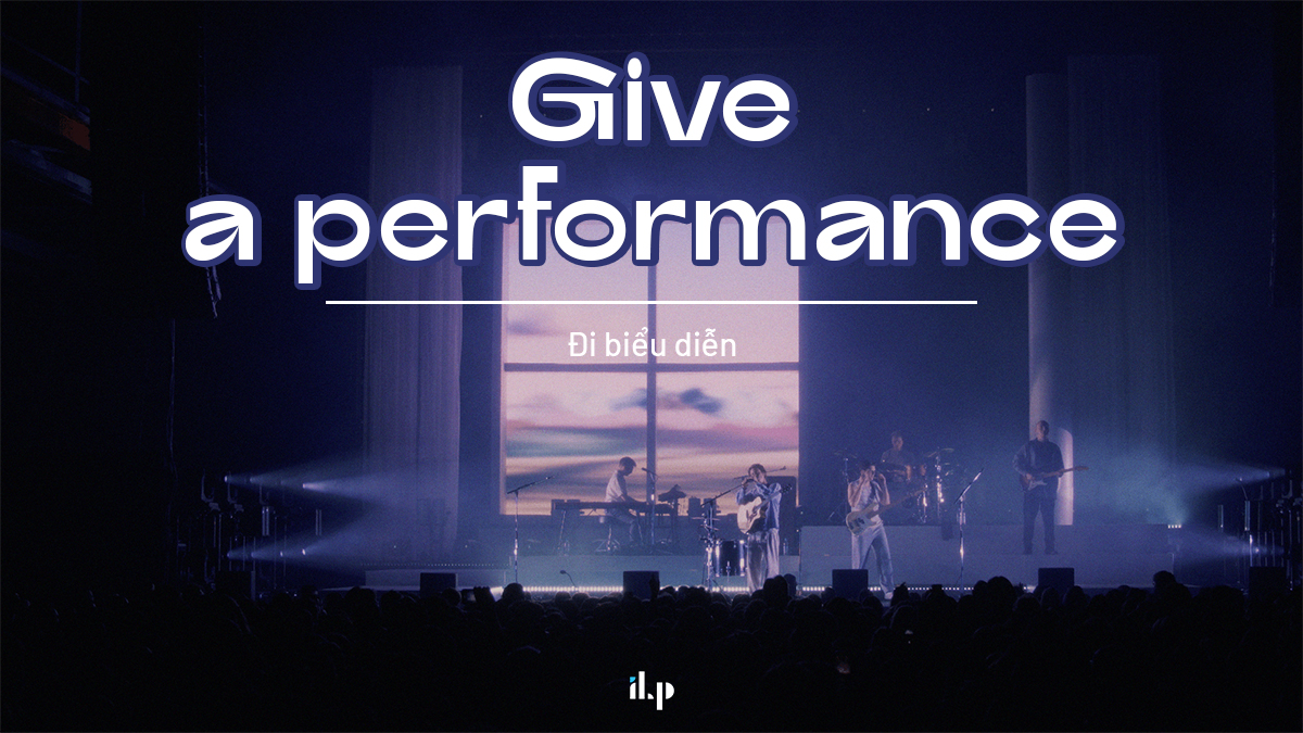 10 collocations về Chủ đề MUSIC - give a performance