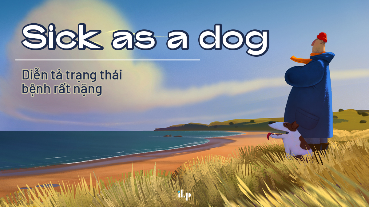 10 idioms phổ biến và bài Speaking mẫu chủ đề Health - sick as a dog 1