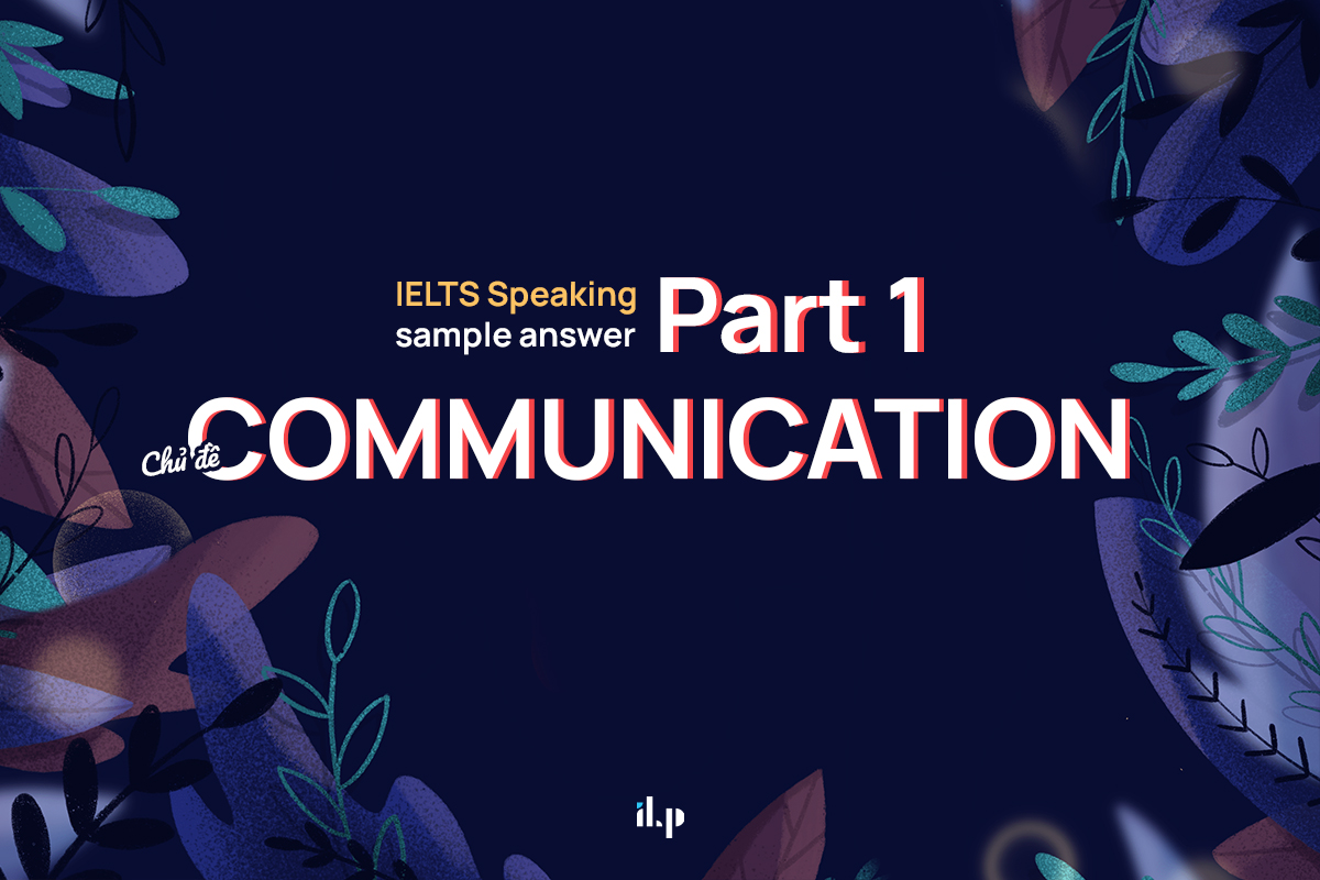 IELTS Speaking sample answer Part 1 chủ đề Communication