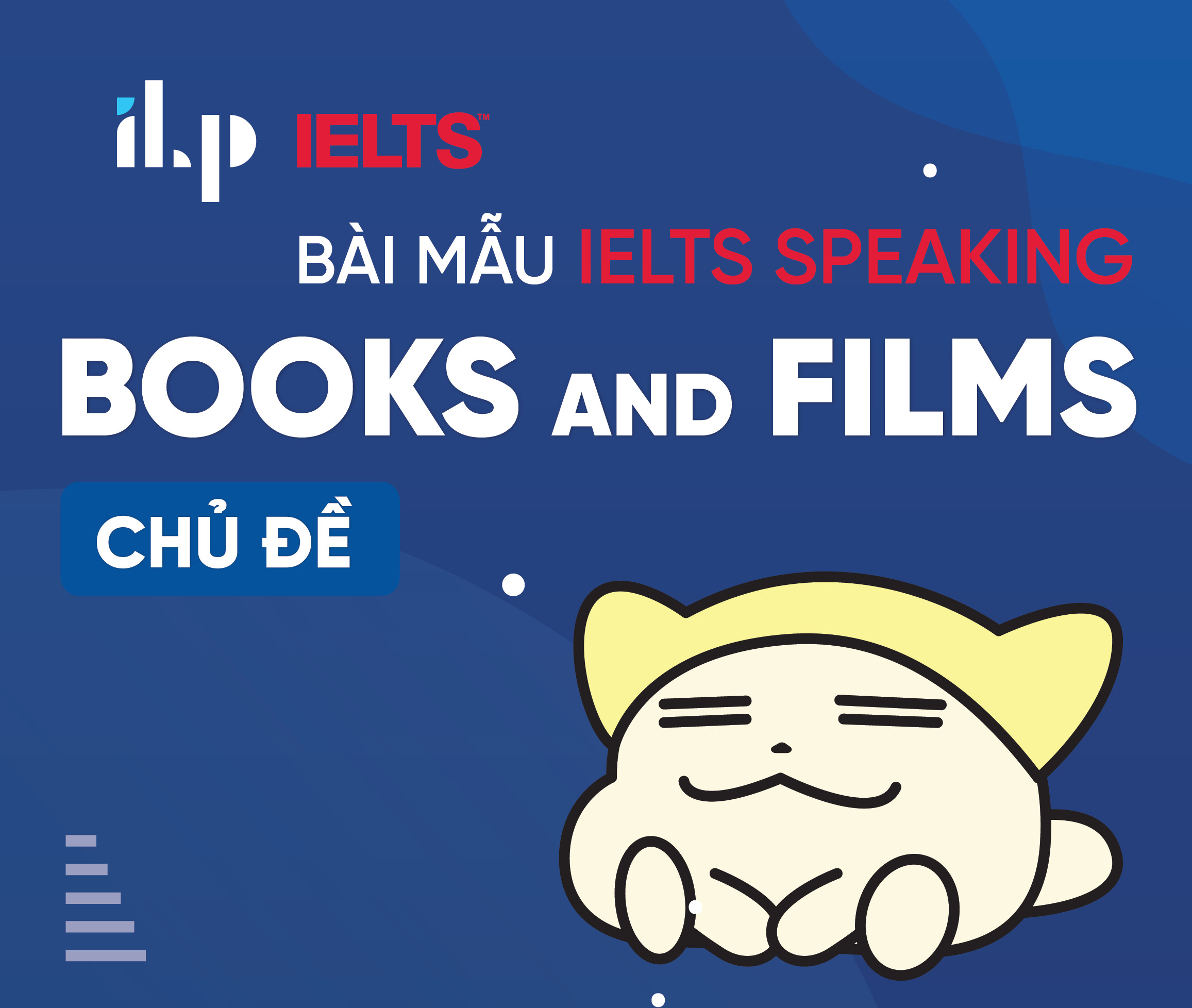 PRACTICE IELTS SPEAKING: SAMPLE ANSWER CHỦ ĐỀ BOOKS AND FILMS BAND 7.5