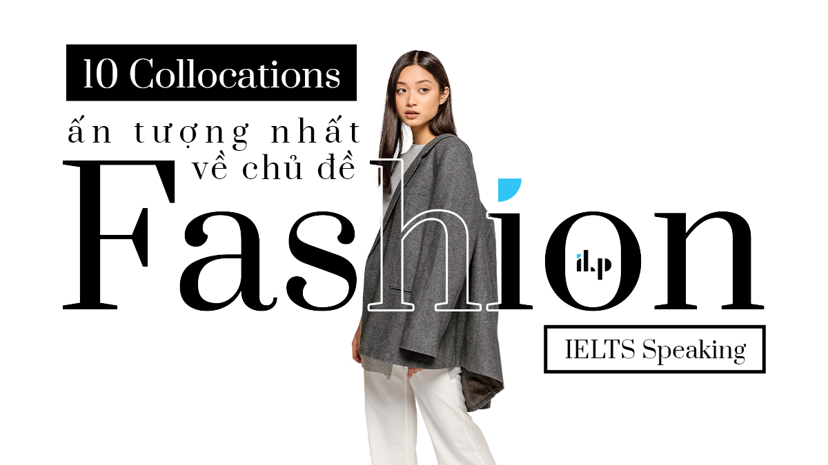10 collocations ấn tượng nhất về chủ đề Fashion IELTS Speaking
