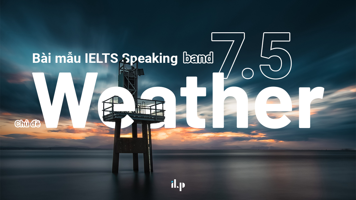 IELTS SPEAKING WEATHER: SAMPLE ANSWER BAND 7.5 – 8.0