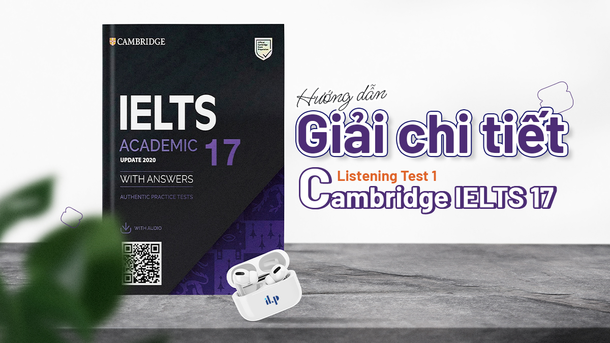 Hướng dẫn giải chi tiết Listening Test 1 - Cambridge IELTS 17