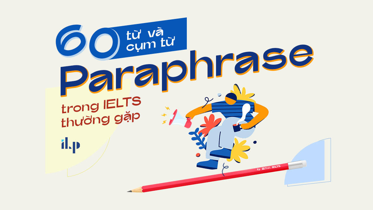 60 từ và cụm từ paraphrase trong IELTS thường gặp