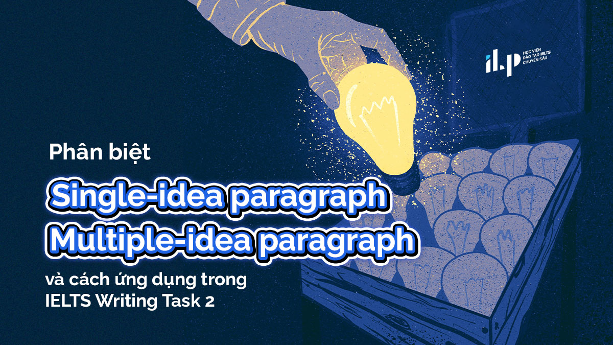 Phân biệt Single-idea paragraph và Multiple-idea paragraph và cách ứng dụng trong IELTS Writing Task 2