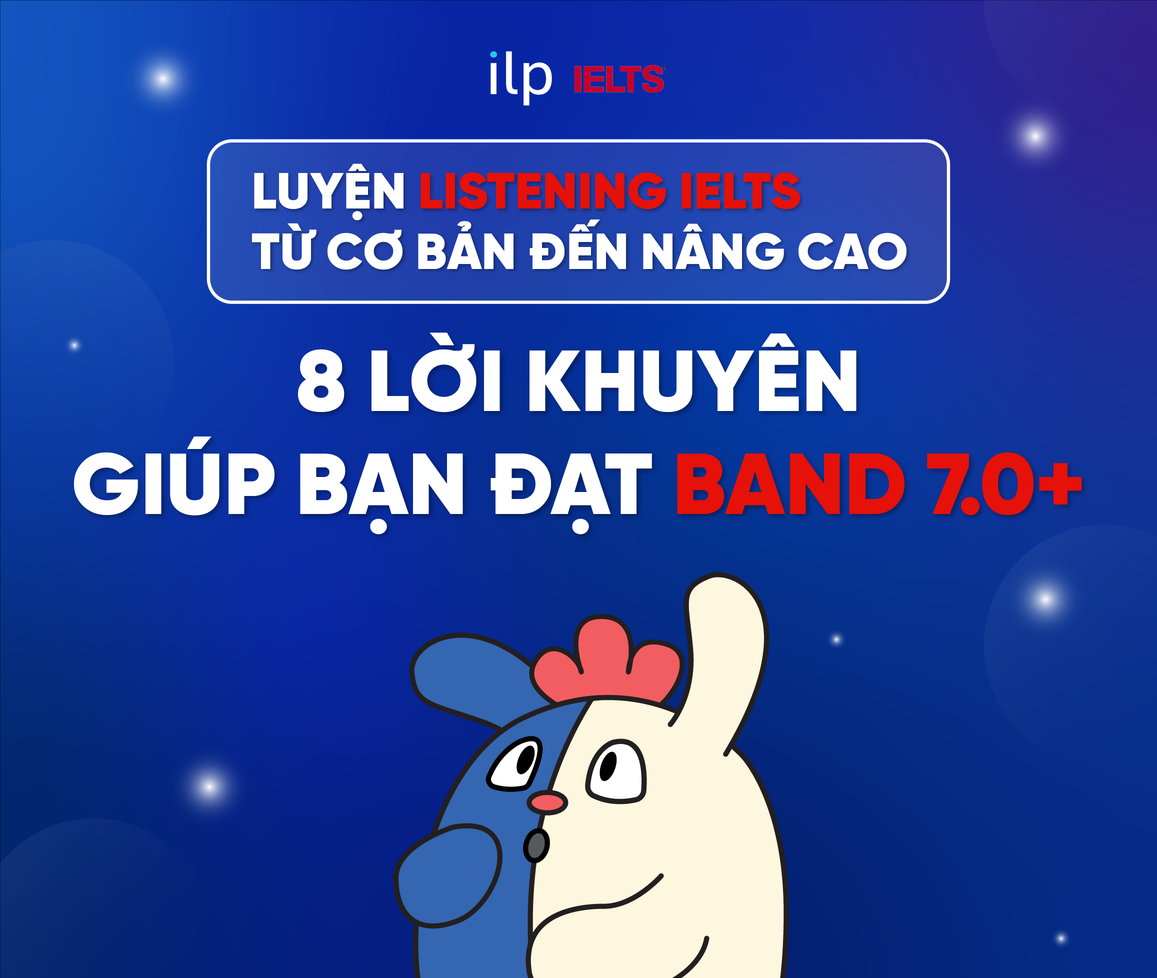 LUYỆN LISTENING IELTS TỪ CƠ BẢN ĐẾN NÂNG CAO: 08 LỜI KHUYÊN GIÚP BẠN ĐẠT BAND 7.0+