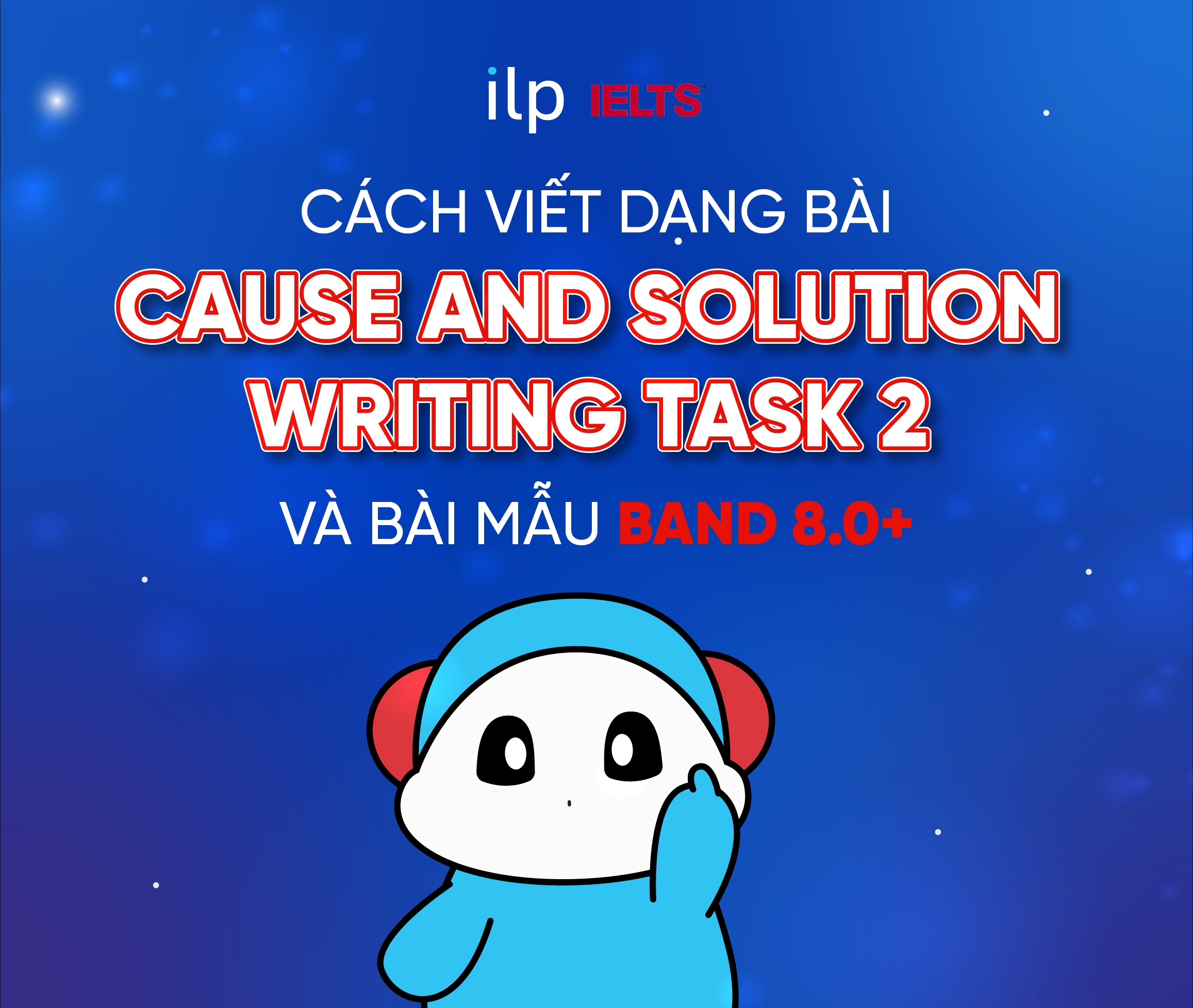 CÁCH VIẾT DẠNG BÀI CAUSE AND SOLUTION WRITING TASK 2 VÀ BÀI MẪU BAND 8.0+